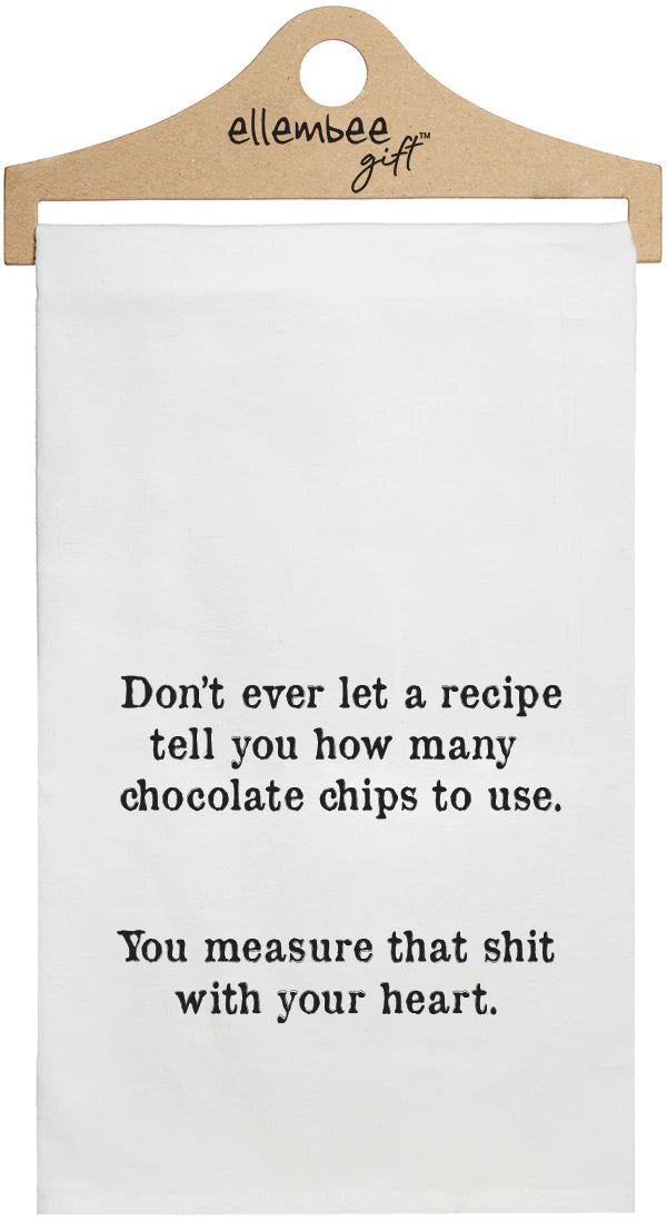 Funny Tea Towel "Don't ever let a recipe tell you how many chocolate chips to use. You measure that shit with your heart."