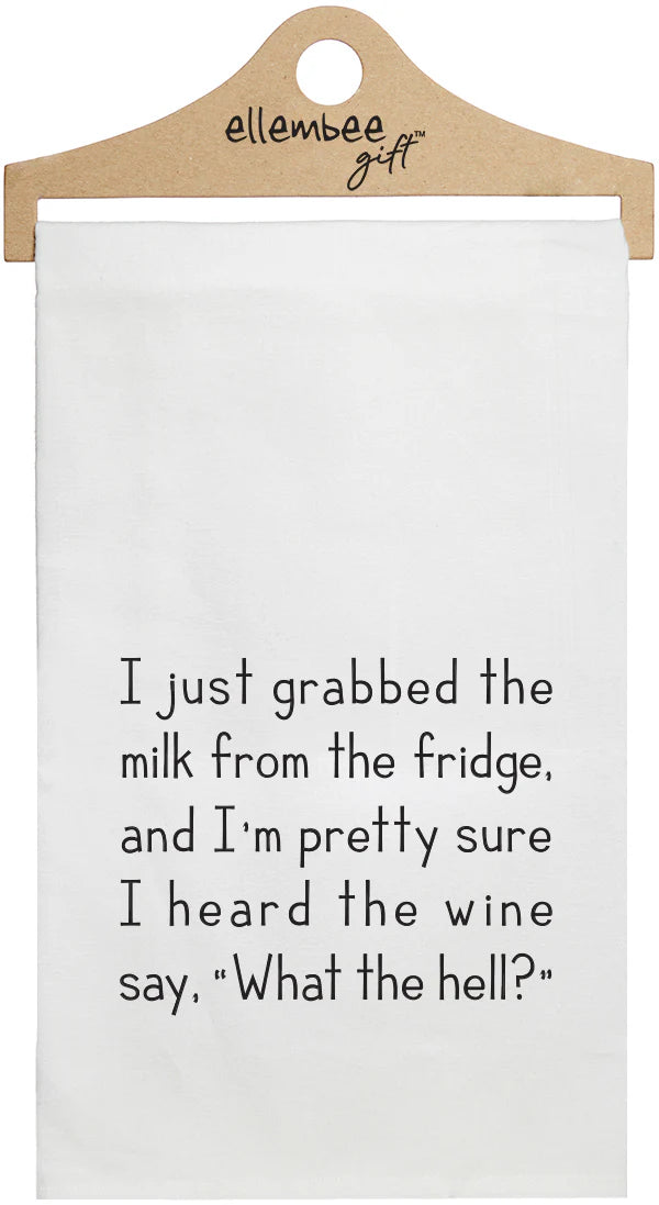 Funny Tea Towel "I just grabbed the milk from the fridge and I'm pretty sure I heard the wine say What the hell?"