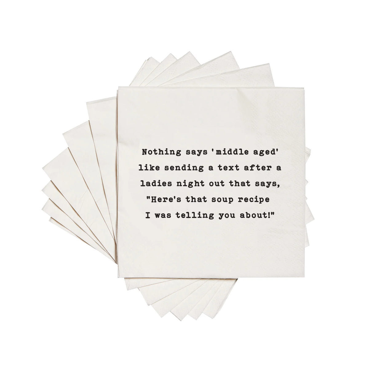 Funny Cocktail Napkins "Nothing says middle aged like sending a text after a ladies night out that says here's that soup recipe I was telling you about."