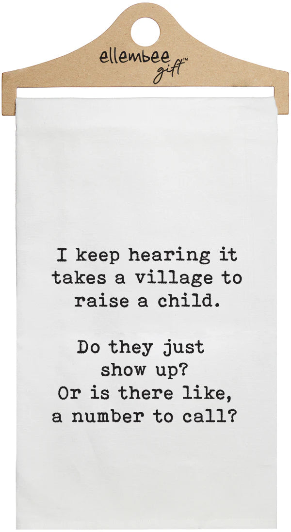 Funny Tea Towel "I keep hearing it takes a village to raise a child.  Do they just show up? Or is there like, a number to call?"