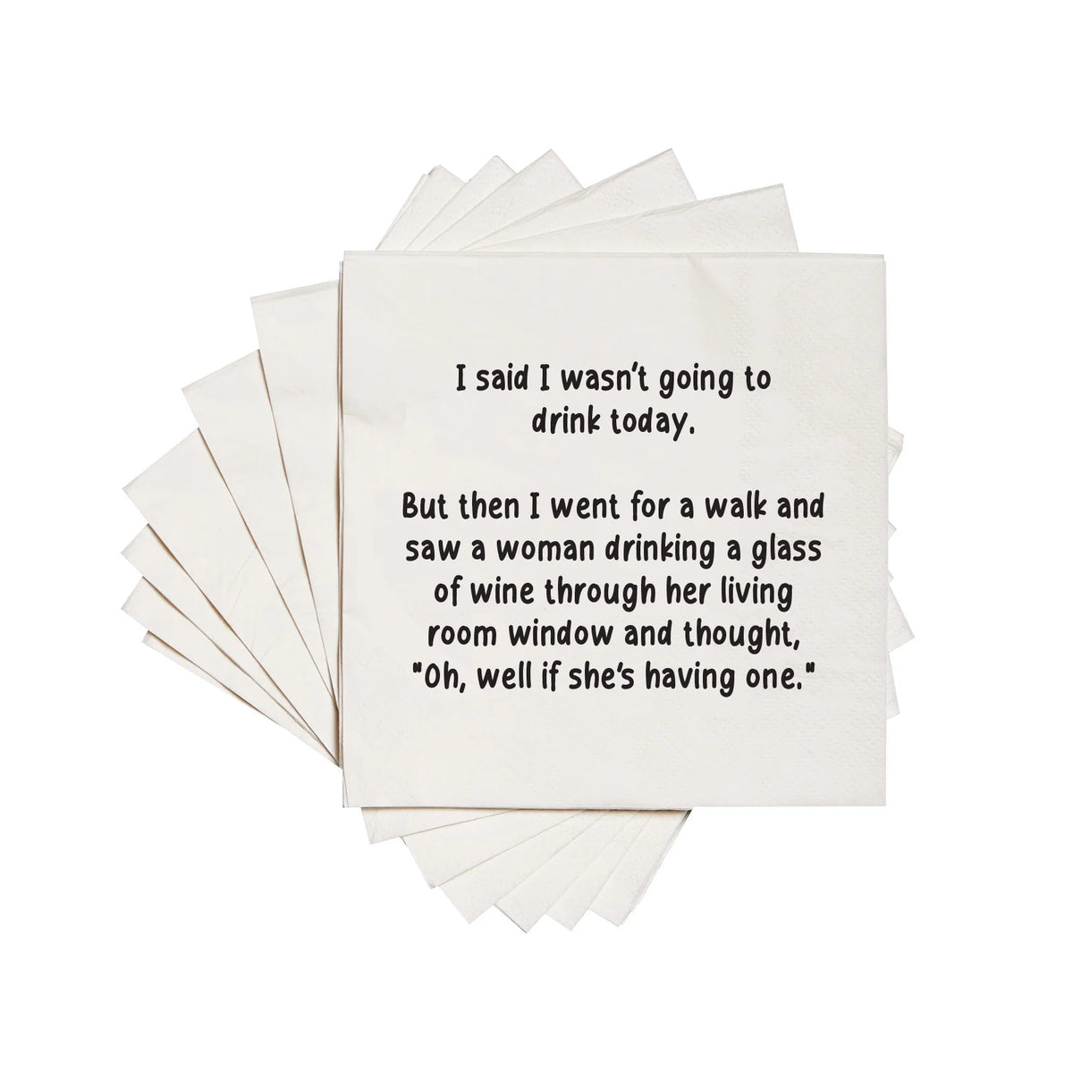 Funny Cocktail Napkins "I said I wasn't going to drink today, But then I went for a walk and saw a woman drinking a glass of wine through her living room window and thought, well if she's having one."
